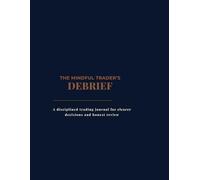 The Mindful Trader’s Debrief: A Trading Discipline Journal for Clearer Decisions and Honest Review