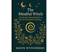 The Mindful Witch: Witchcraft, Mental Health & The Sacred Spiral of Healing