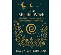 The Mindful Witch: Witchcraft, Mental Health & The Sacred Spiral of Healing