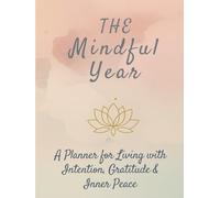 The Mindful Year: A Planner for Living with Intention, Gratitude & Inner Peace