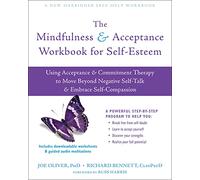 The Mindfulness & Acceptance Workbook for Self-Esteem: Using Acceptance & Commitment Therapy to Move Beyond Negative Self-Talk and Embrace Self-Compassion