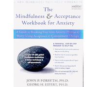 The Mindfulness and Accceptance Workbook for Anxiety: A Guide to Breaking Free from Anxiety, Phobias, and Worry Using Acceptance and Commitment Therapy