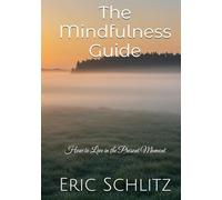 The Mindfulness Guide: How to Live in the Present Moment