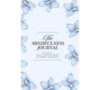 The Mindfulness Journal: 30 Days of Guided Prompts for Self-Discovery and Inner Peace: Guided Reflections for Mindful Living, Self-Love, and Emotional Wellbeing