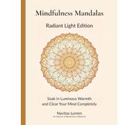 The Mindfulness Mandala: Radiant Light Edition: Soak in Luminous Warmth and Clear Your Mind Completely