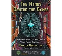 The Minds Behind the Games: Interviews With Cult and Classic Video Game Developers