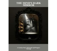 The Mind'S Dark Mirror: A Curious Story Of Freud And Wagner-Jauregg