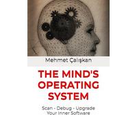 THE MIND'S OPERATING SYSTEM: Scan, Debug, Upgrade Your Inner Software