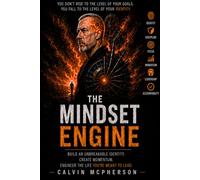 THE MINDSET ENGINE: Build an Unbreakable Identity. Create Momentum. Engineer the Life You’re Meant to Lead.