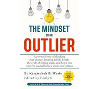 THE MINDSET OF AN OUTLIER: A powerful way of thinking that shatters limiting beliefs, breaks the cycle of feeling stuck, and helps you reinvent yourself into a whole new person.