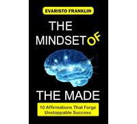 The Mindset of the Made: 10 Affirmations That Forge Unstoppable Success