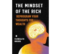 The Mindset of the Rich: Reprogram Your Thoughts for Wealth