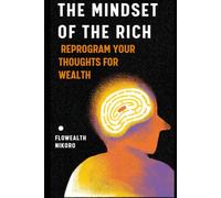 The Mindset of the Rich: Reprogram Your Thoughts for Wealth