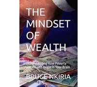 THE MINDSET OF WEALTH: Understanding How Poverty and Wealth Begin in Your Brain