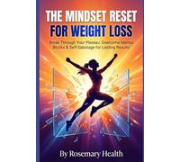 The Mindset Reset for Weight Loss: Break Through Your Plateau: Overcome Mental Blocks & Self-Sabotage for Lasting Results