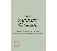 The Mindset Upgrade: 14 Weeks of Mindful Living: A Guided System for Daily Planning, Habit Tracking, and Weekly Growth