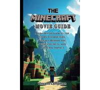 The Minecraft Movie Guide: An In-Depth Look at the Story, Characters, Visuals, Behind the Scenes Secrets, and Cultural Impact