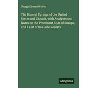 The Mineral Springs of the United States and Canada, with Analyses and Notes on the Prominent Spas of Europe, and a List of Sea-side Resorts