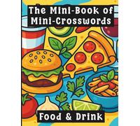 The Mini-Book of Mini-Crosswords, Food & Drink: Bite-Sized Puzzles for Foodies, Chefs, Home Cooks & Culinary Enthusiasts