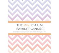 The Mini C.A.L.M. Family Planner: Creating Connection and Calm - One Family Meeting at a Time