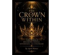 The Mini Codex - Extended -: The Crown Within: Coded Wisdom For Becoming Whole, Sovereign and Unafraid