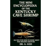 The Mini Encyclopedia of the Kentucky Cave Shrimp: All You You Ever Need to Know about this Amazing Creature
