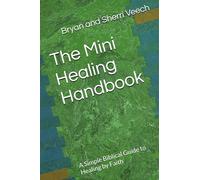 The Mini Healing Handbook: A Simple Biblical Guide to Healing by Faith