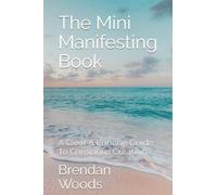 The Mini Manifesting Book: A Clear & Concise Guide To Conscious Creation