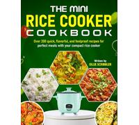 The Mini Rice Cooker Cookbook: Over 200 quick, flavorful, and foolproof recipes for perfect meals with your compact rice cooker