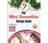 The Mini Smoothie Recipe Book: Quick & Easy Nutrient-Packed Smoothie Blends For Detox, Weight Loss and Good-Health.