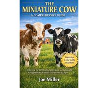 THE MINIATURE COW: A COMPREHENSIVE GUIDE: Unlocking the Secrets of Genetics, Care, and Sustainable Management for the Small-Scale Livestock Keeper
