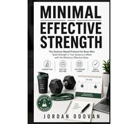The Minimal Effective Strength: The Science-Based Protocol for Busy Men: Build Strength in Two Sessions a Week with the Minimum Effective Dose