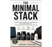 The Minimal Stack - Evidence-Based Nutrition and Supplements for Busy Men Who Train: A 30-Day System That Actually Fits Your Workweek