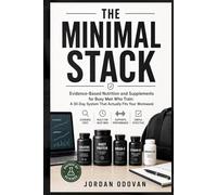 The Minimal Stack - Evidence-Based Nutrition and Supplements for Busy Men Who Train: A 30-Day System That Actually Fits Your Workweek
