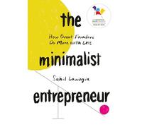 The Minimalist Entrepreneur: How Great Founders Do More with Less