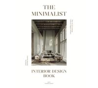 The Minimalist Interior Design Book: The Art of Creating Calm & Elegant Spaces