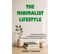 THE MINIMALIST LIFESTYLE: A Practical Guide to Decluttering Your Life and Focusing on What Truly Matters