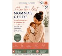 The Minimalist Momma's Guide to Pregnancy & Postpartum: Tips, Tricks, and Essentials on a Budget for Every Step of the Journey