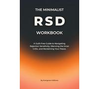 The Minimalist RSD Workbook: A Guilt-Free Guide to Navigating Rejection Sensitivity, Silencing the Inner Critic, and Reclaiming Your Peace.