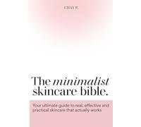 The Minimalist Skincare Bible: Your ultimate guide to real, effective and practical skincare that actually works: (Do your skincare the right way)