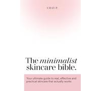 The Minimalist Skincare Bible: Your ultimate guide to real, effective and practical skincare that actually works: (Do your skincare the right way)