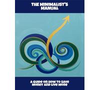 The Minimalist'S Manual: A Guide On How To Save Money And Live More