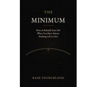 The Minimum: How to Rebuild Your Life When You Have Almost Nothing Left to Give