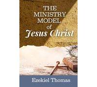 The Ministry Model Of Jesus Christ: A spiritual blueprint for rectifying the fallen human condition