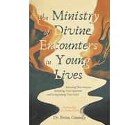 The Ministry of Divine Encounters in Young Lives: Revealing Their Purpose, Answering Your Questions, and Strengthening Your Faith
