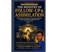 THE MINISTRY OF FOLLOW-UP & ASSIMILATION: VOLUME ONE - THE BIBLICAL FOUNDATION: A Biblical and Practical Guide to Receiving, Assimilating, Discipling, ... and Releasing People in the Local Church
