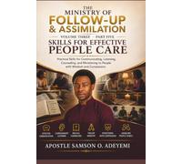 THE MINISTRY OF FOLLOW-UP & ASSIMILATION VOLUME THREE-PART 5: SKILLS FOR EFFECTIVE PEOPLE CARE. Practical Skills for Communicating, Listening, ... to People with Wisdom and Compassion