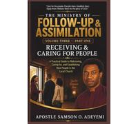 THE MINISTRY OF FOLLOW-UP & ASSIMILATION VOLUME THREE - PART ONE: RECEIVING & CARING FOR PEOPLE. A Practical Guide to Welcoming, Caring for, and Establishing New People in the Local Church