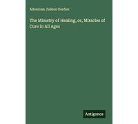 The Ministry of Healing, or, Miracles of Cure in All Ages