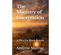 The Ministry of Intercession: A Plea for More Prayer